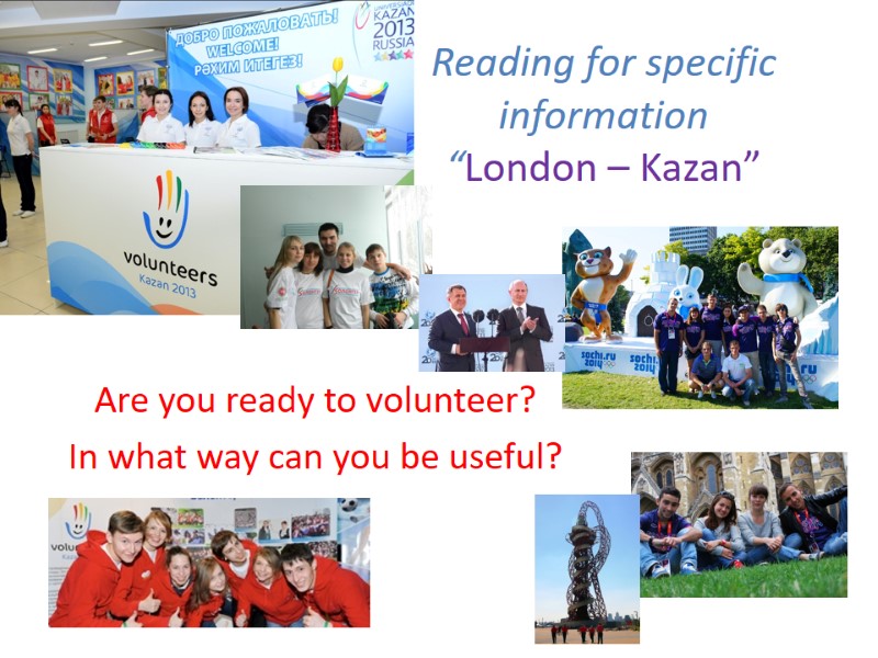 Reading for specific information “London – Kazan”   Are you ready to volunteer?